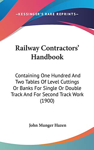 Railway Contractors' Handbook: Containing One Hundred And Two Tables Of Level Cuttings Or Banks For Single Or Double Track And For Second Track Work (1900)