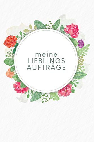 Meine Lieblingsaufträge: Erfassung von Kundenaufträgen, praktisch zum Ausfüllen | Motiv: Aquarellblumen (German Edition)