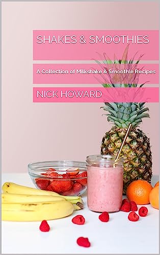 Shakes & Smoothies: A Collection of Milkshake & Smoothie Recipes
