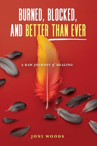 Burned, Blocked, and Better Than Ever: A Raw Journey of Healing
