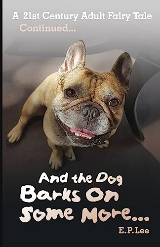 And the Dog Barks On Some More...: A 21st Century Adult Fairy Tale Continued (The Barking Dog Series)