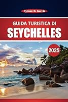 Guida turistica delle Seychelles 2025: Esplora lo snorkeling, i sentieri costieri, la cucina locale, la fauna selvatica e le esperienze culturali a ... fuga nell'Oceano Indiano (Italian Edition) B0F5PRVVMZ Book Cover