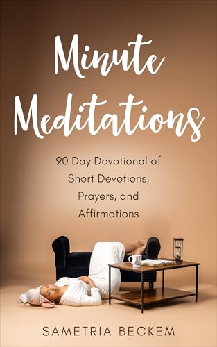 Minute Meditations : 90-Day Devotional of Short Devotions, Prayers, and Affirmations