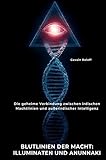 Blutlinien der Macht: Illuminaten und Anunnaki: Die geheime Verbindung zwischen irdischen Machtlinien und außerirdischer Intelligenz - Gavain Roloff 