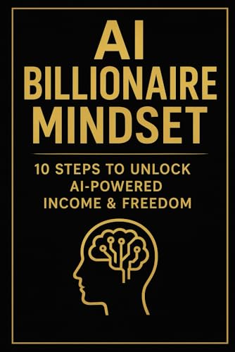 Ai Billionaire Mindset: 10 Steps To Unlock Ai-Powered Income & Freedom