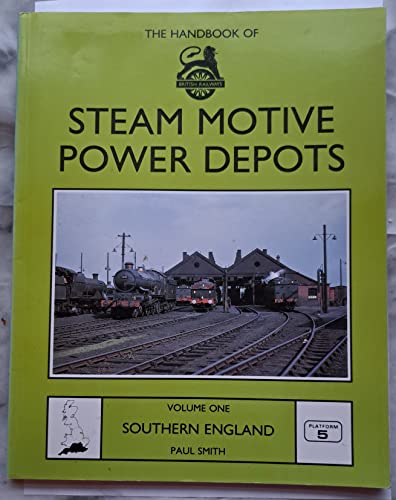 The Handbook of British Railways Steam Motive Power Depots: v. 1 Southern England