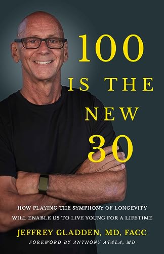 100 IS THE NEW 30: HOW PLAYING THE SYMPHONY OF LONGEVITY WILL ENABLE US TO LIVE YOUNG FOR A LIFETIME