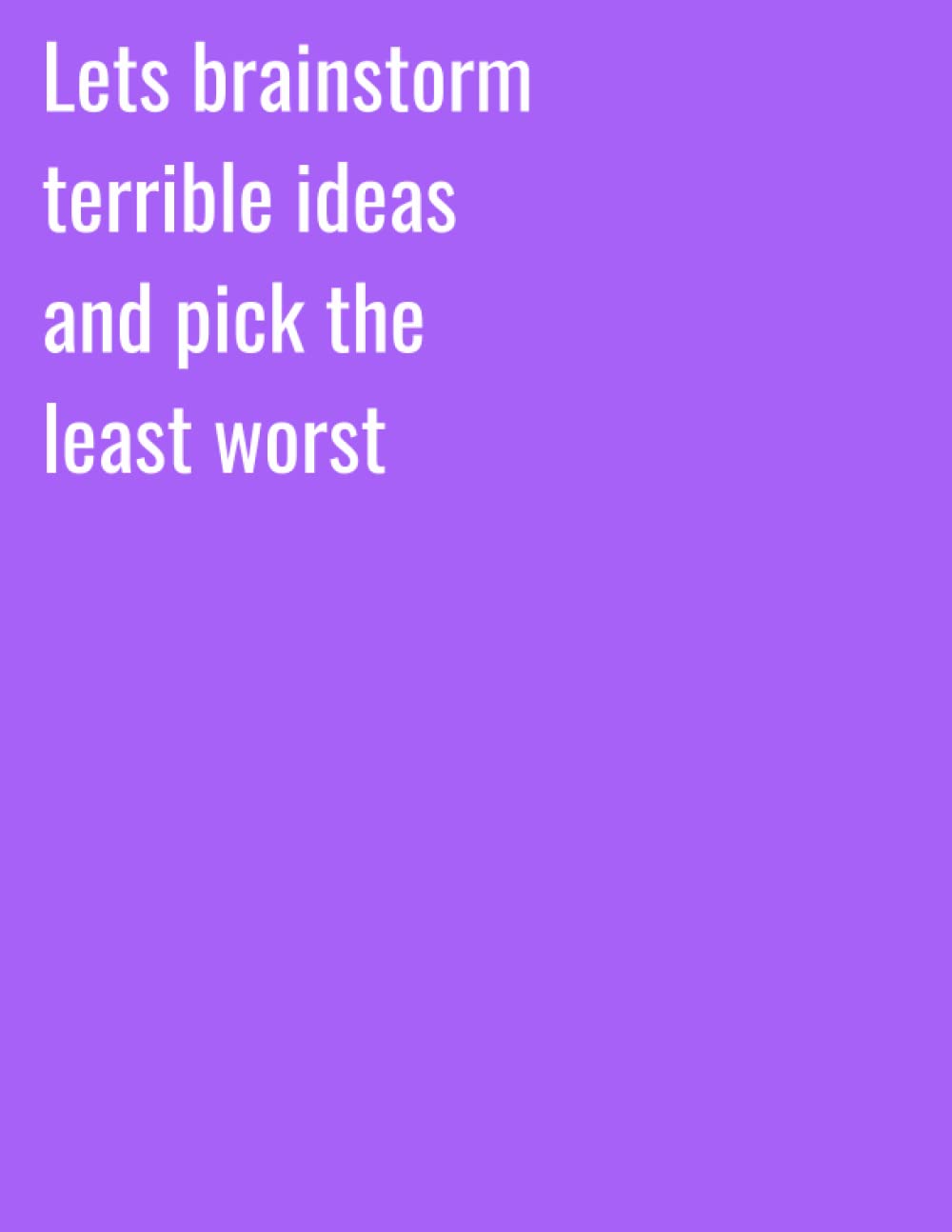 Funny Adult Quote Notebooks For Work A4, Lets Brainstorm Ideas And Pick The Least Worst: Funny Office journal. Funny Notebooks For Coworkers