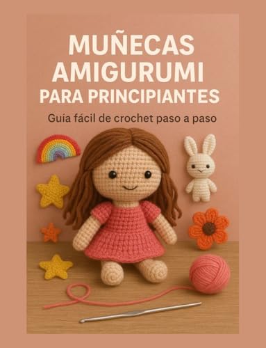 Curso completo de amigurumi – Crochet paso a paso desde cero: Manual ilustrado para aprender a tejer muñecas y pequeños muñecos en estilo kawaii, ideal para principiantes