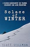 Solace Of Winter: A Season Backcountry Ski Touring Colorado's San Juan Mountains (Nature Book Series)