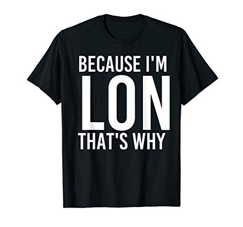 BECAUSE I'M LON THAT'S WHY Funny Personalized Name Gift T-Shirt