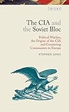 The CIA and the Soviet Bloc: Political Warfare, the Origins of the CIA and Countering Communism in Europe (Library of Modern American History)