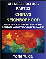 Chinese Politics (Part 12)- China's Neighborhood, Managing Borders, Alliances, and Regional Influence, China's Rise and Regional Dynamics in Asia, ... Regional Alliances: Principles and Progress B0G3GDWDP5 Book Cover