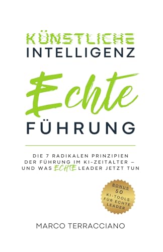 Künstliche Intelligenz & Echte Führung: Die 7 radikalen Prinzipien der Führung im KI-Zeitalter – und was echte Leader jetzt tun