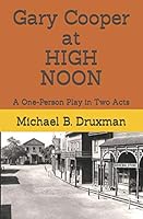 Gary Cooper at HIGH NOON: A One-Person Play in Two Acts 1070151513 Book Cover