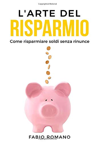 L'arte del risparmio: Come risparmiare soldi senza rinunce