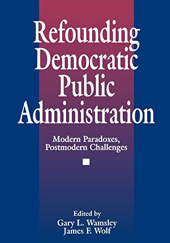 Refounding Democratic Public Administration: Modern Paradoxes, Postmodern Challenges (Cambridge St.in Amer.Lit.&Culture;106)