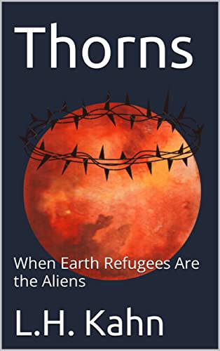 Thorns: When Earth Refugees Are the Aliens by [L.H. Kahn]