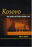 Kosovo: How Myths and Truths Started a War - Julie Mertus 
