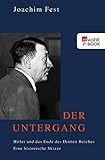 Der Untergang: Hitler und das Ende des Dritten Reiches. Eine historische Skizze - Joachim Fest 