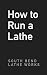 How To Run A Lathe: For The Beginner: How To Erect, Care For And Operate A Screw Cutting Engine Lathe