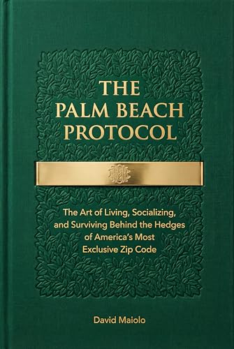 THE PALM BEACH PROTOCOL: The Art of Living, Socializing, and Surviving Behind the Hedges of