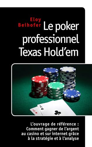 Le Poker Professionnel Texas Hold 'Em - l'Ouvrage de Référence : Comment Gagner de l'Argent au Casino et sur Internet grâce à la Stratégie et à l'Analyse