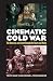 Cinematic Cold War: The American and Soviet Struggle for Hearts and Minds