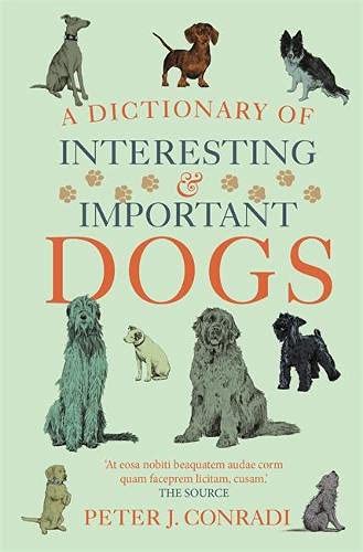 A DICTIONARY OF INTERESTING AND IMPORTANT DOGS: A Wonderful and Witty Homage to Man's Most Faithful Friend