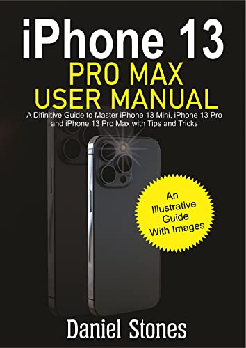 iPhone 13 Pro Max User Manual : A Definitive Guide to Master iPhone 13 Mini, iPhone 13 Pro and iPhon