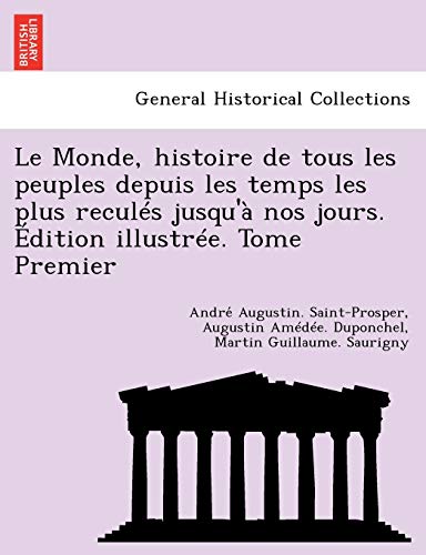Le Monde, histoire de tous les peuples depuis les temps les plus reculés jusqu'à nos jours. Édition illustrée. Tome Premier (French Edition)