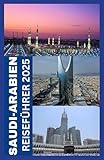 SAUDI-ARABIEN REISEFÜHRER 2025: Der Expertenreiseführer zu ikonischen Wahrzeichen, reicher Kultur und unvergesslichen Abenteuern - Borngreat Zack 