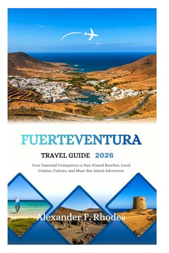 FUERTEVENTURA TRAVEL GUIDE 2026: Your Essential Companion to Sun-Kissed Beaches,