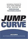 Jump the Curve: 50 Essential Strategies to Help Your Company Stay Ahead of Emerging Technologies