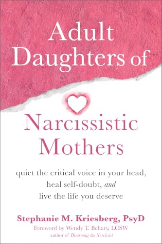 Adult Daughters of Narcissistic Mothers: Quiet the Critical Voice in Your Head, Heal Self-Doubt, and Live the Life You Deserve