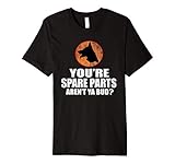 You're Spare Parts Aren't Ya Bud? - Funny Premium T-Shirt