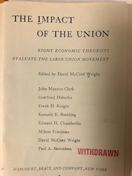 The Impact of the Union: Eight Economic Theorists Evaluate the Labor Union Movement