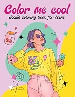 Color Me Cool: Doodle Coloring Book for Teens: Inspirational Art and Quotes, Teen Girls Trendy Stuff: 30 Coloring Pages for Girls with Good Vibes for Relaxation and Stress Relief B0CVF8JGHG Book Cover
