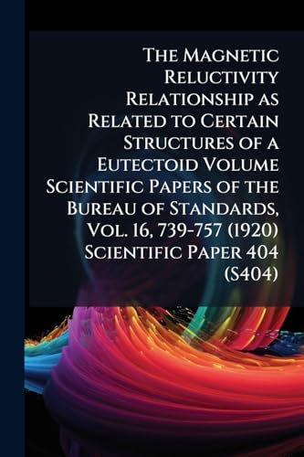 The Magnetic Reluctivity Relationship as Related to Certain Structures of a Eutectoid Volume Scientific Papers of the Bureau of Standards, Vol. 16, 739-757 (1920) Scientific Paper 404 (S404)