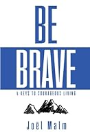 Be Brave: 4 Keys to Courageous Living 1517483263 Book Cover
