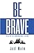 Be Brave: 4 Keys to Courageous Living