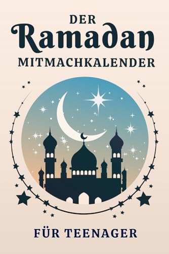 Der Ramadan Mitmachkalender fuer Teenager: Fuer einen unvergesslichen Fastenmonat: Ramadan Kalender mit unterhaltsamen Raetseln 