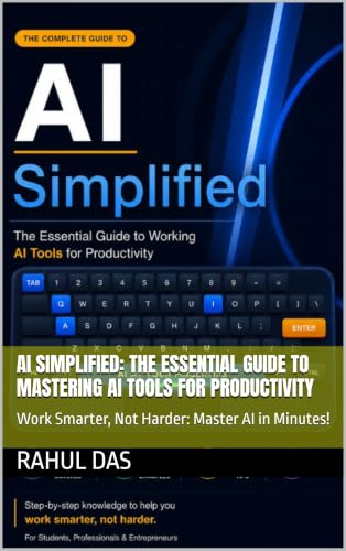 AI Simplified: The Essential Guide to Mastering AI Tools for Productivity: Work Smarter, Not Harder: Master AI in Minutes!