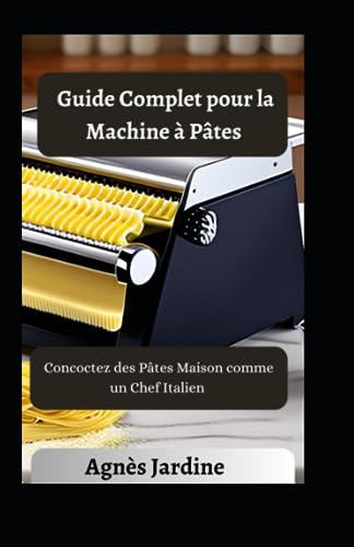 Guide Complet pour la Machine à Pâtes: Concoctez des...