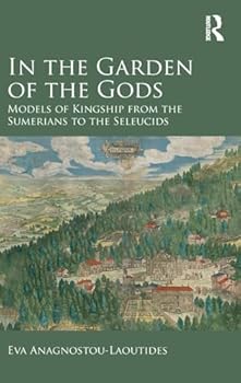 Hardcover In the Garden of the Gods: Models of Kingship from the Sumerians to the Seleucids Book