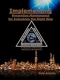 Implementing Preventive Maintenance for Industries The Right Way: 5th Discipline on World Class Maintenance Management