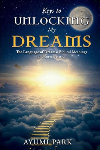 Keys to Unlocking My Dreams: The Language of Dreams: Biblical