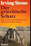 Der griechische Schatz : das Leben von Sophia und Heinrich Schliemann. [Übers. von Ulla H. de Herrera]. - Irving Stone