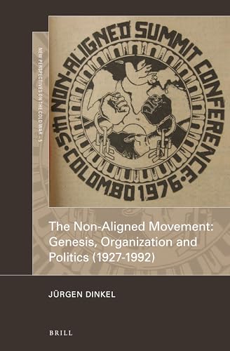 The Non-Aligned Movement: Genesis, Organization and Politics (1927-1992) (New Perspectives on the Cold War, 5, Band 5)