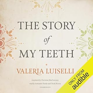 The Story of My Teeth Audiobook By Valeria Luiselli cover art
